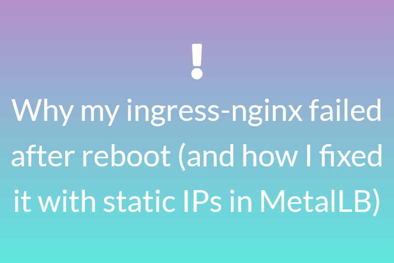Why my ingress nginx failed after reboot, and how i fixed it with static ips in metallb